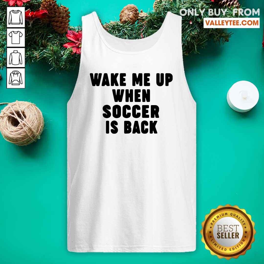 Wonderful Wake Me Up When Soccer Is Back Shirt