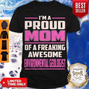 Nice I'm A Proud Mom Of A Freaking Awesome Environmental Geologist Shirt