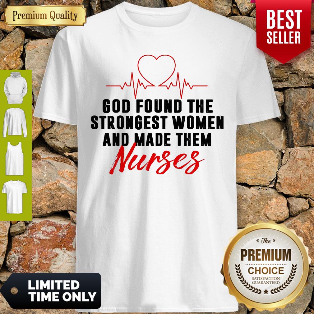 God Found The Strongest Women And Made Them Nurses Shirt
