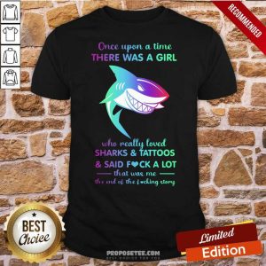 Hot Once Upon A Time There Was A Girl Who Really Loved Sharks Tattoos Said Fuck A Lot That Was Me The End Os The Fucking Story Shirt