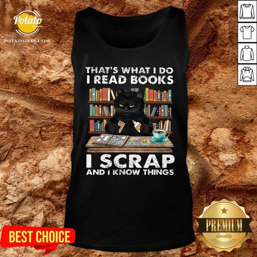 That What I Do I Read Books I Scraps And I Know Things Shirt