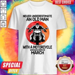 Love Never Underestimate An Old Man With A Motorcycle Who Was Born In March Moon Shirt