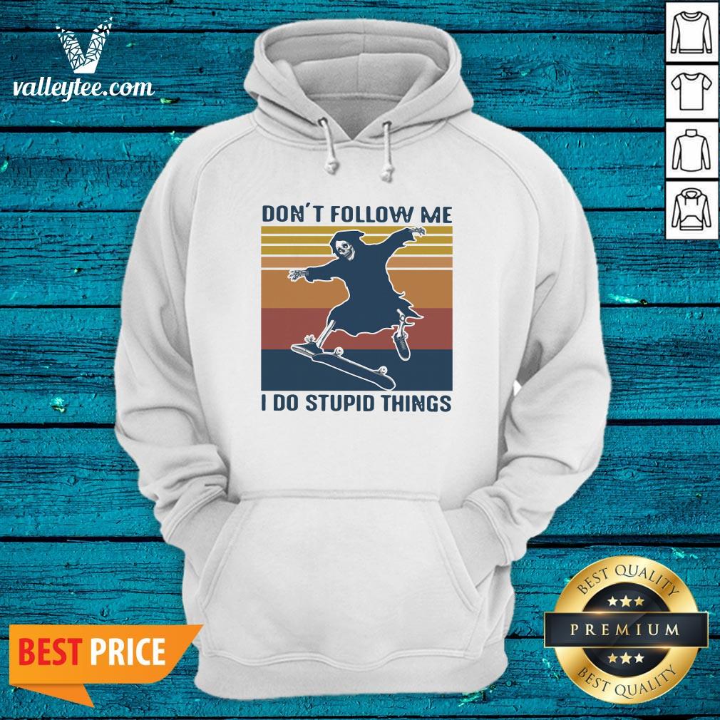 Death Don'T Follow Me I Do Stupid Things Vintage Shirt