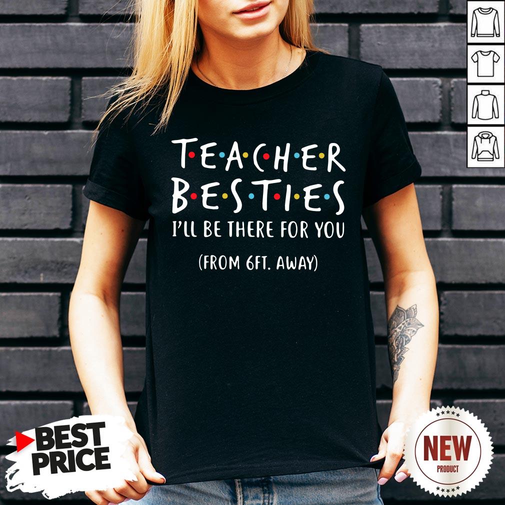 Teacher Besties I’ll Be There For You From 6ft Away Shirt