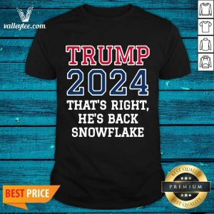 Nice Trump 2024 That's Right He's Back Snowflake Election Shirt