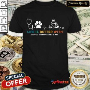 Life Is Better With Coffee Stethoscopes Pet Shirt