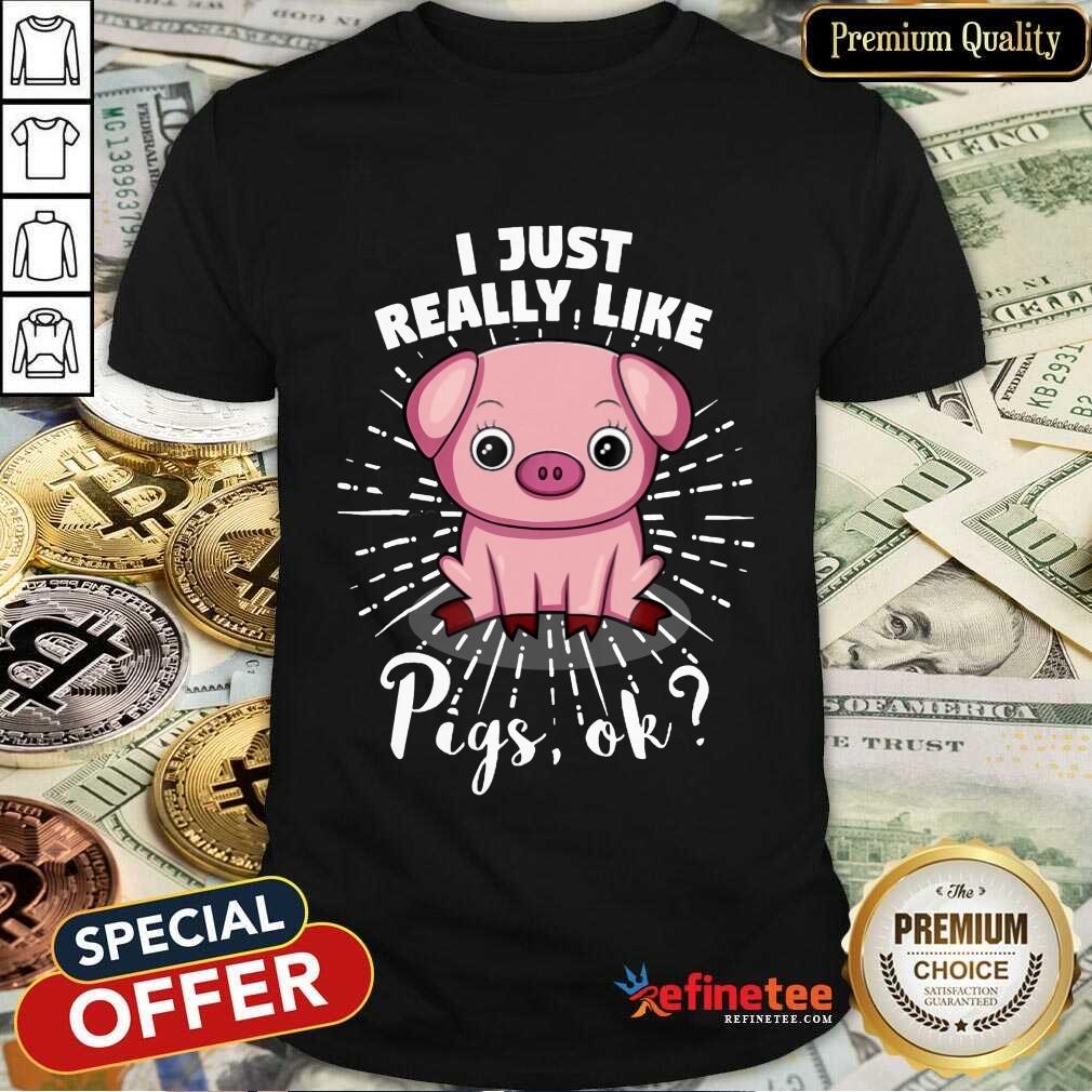 I Just Really Like Pigs Ok Shirt