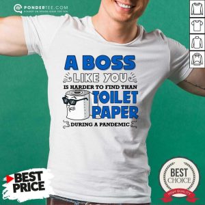 Hot A Boss Like You Is Harder Find Than Toilet Paper During A Pandemic Boss Shirt