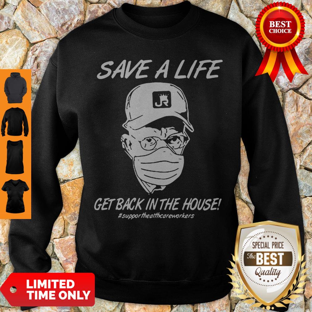 Save A Life Get Back In The House Support Healthcare Workers Coronavirus Shirt