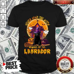 Never Mind The Witch Beware Of The Labrador Shirt