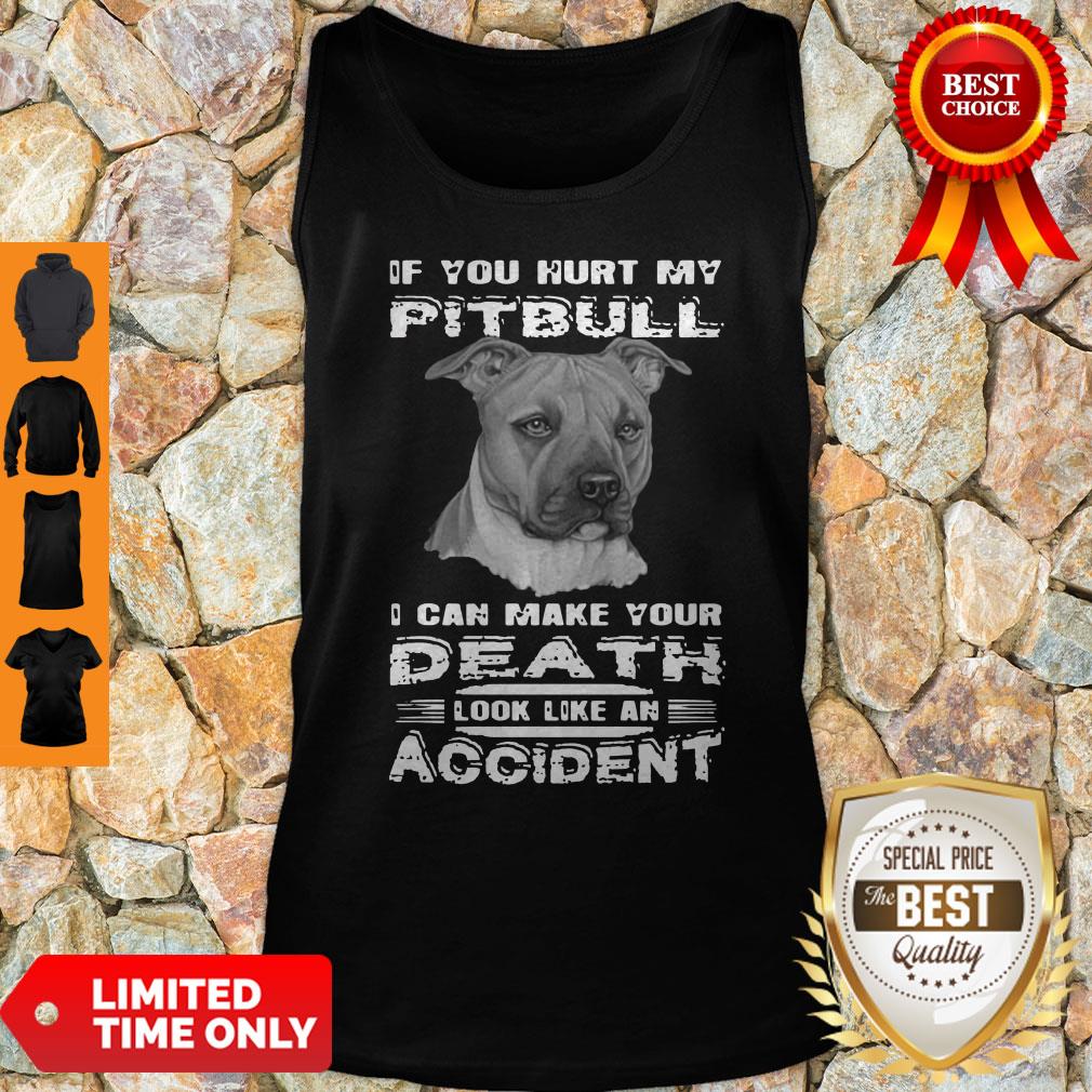 If You Hurt My Pitbull I Can Make Your Death Look Like An Accident Shirt