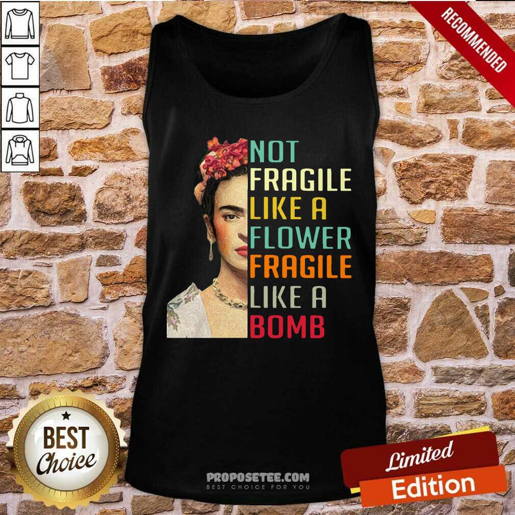 Not Fragile Like A Flower Fragile Like A Bomb Shirt