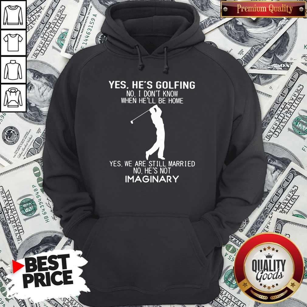 yes-hes-golfing-no-i-dont-know-when-hell-be-home-yes-we-are-still-married-no-hes-not-imaginary-hoodie-1.jpg