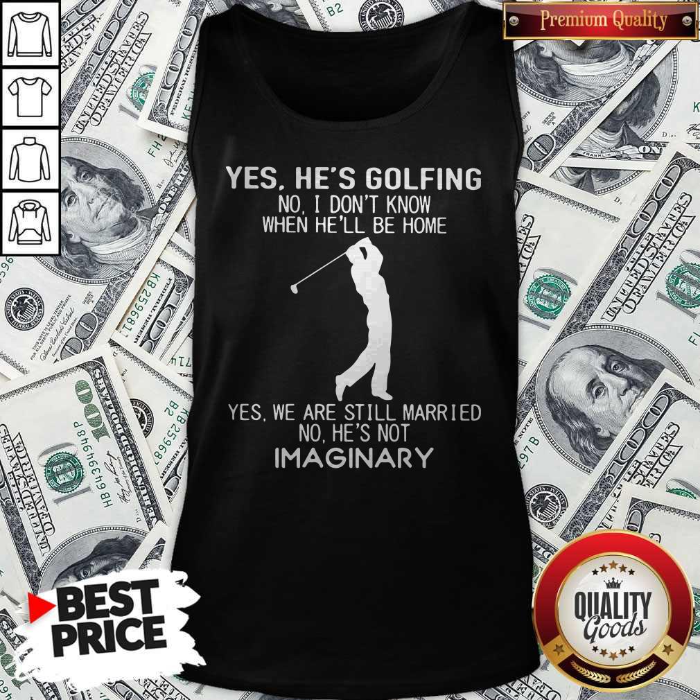 yes-hes-golfing-no-i-dont-know-when-hell-be-home-yes-we-are-still-married-no-hes-not-imaginary-tank-top-1.jpg