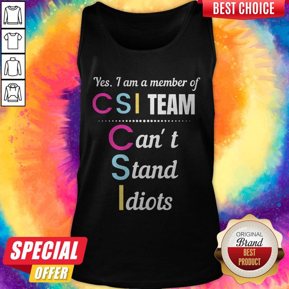 Yes I Am A Member Of CSI Team Can'T Stand Idiots Shirt