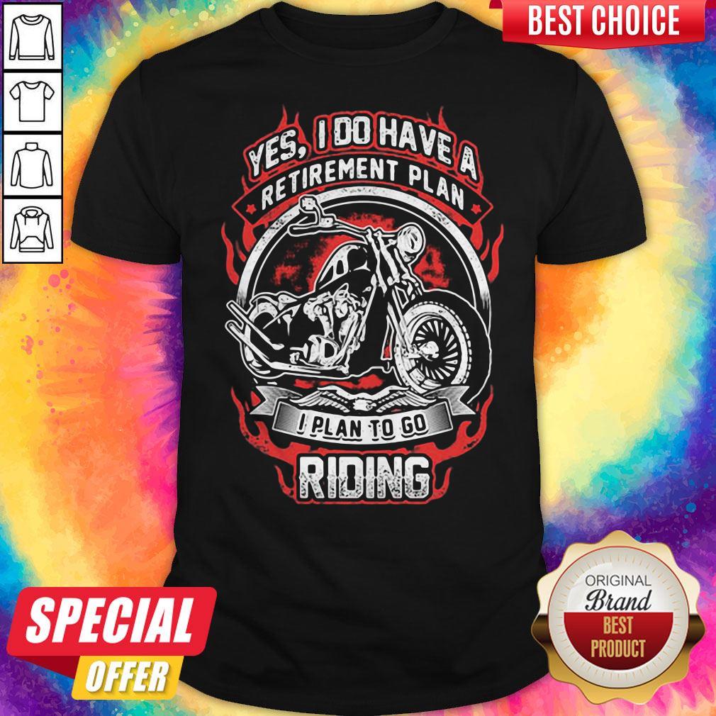 Yes I Do Have Retirement Plan I Plan To Go Riding Motorbike Shirt