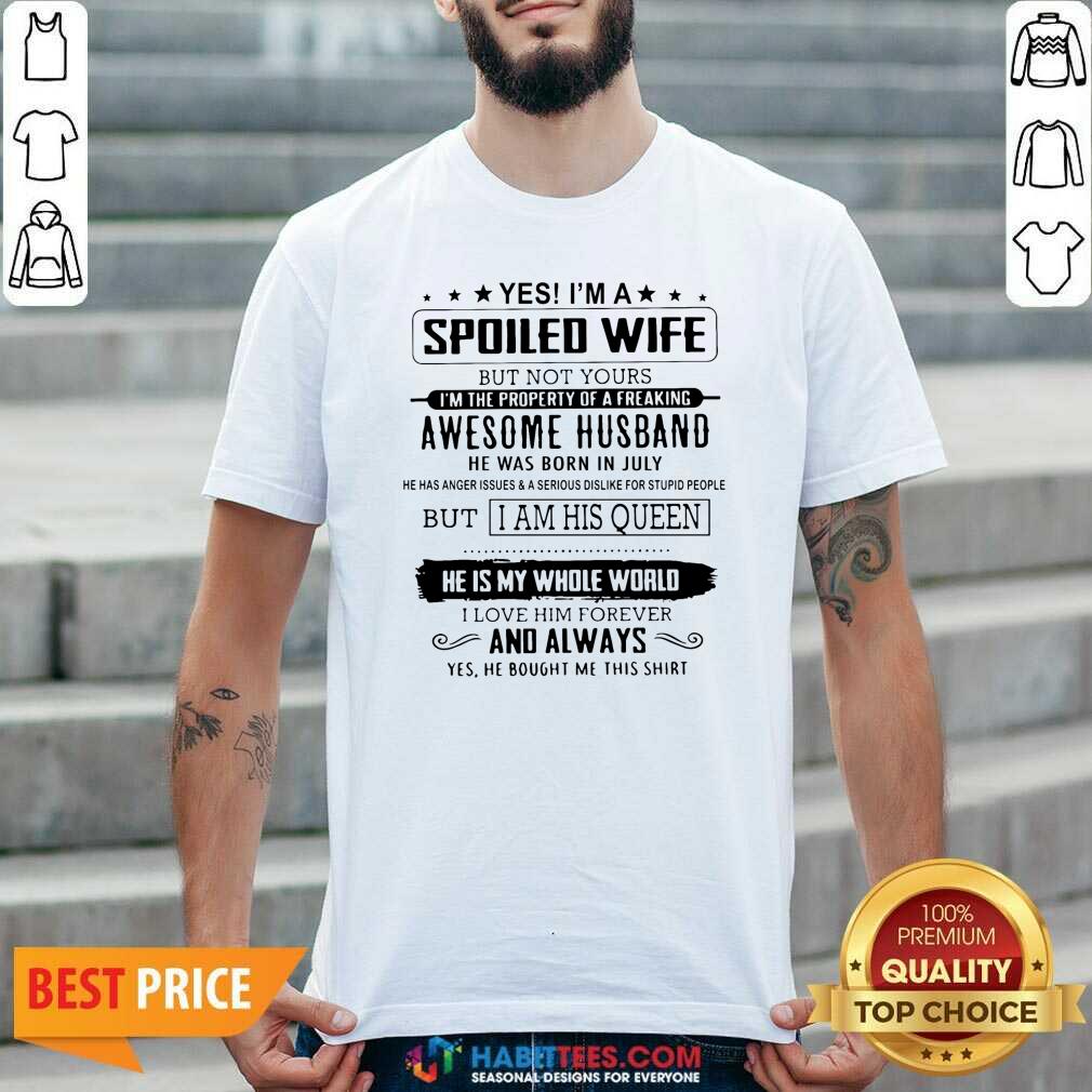 Yes I’m A Spoiled Wife Awesome Husband He Is My Whole World Shirt