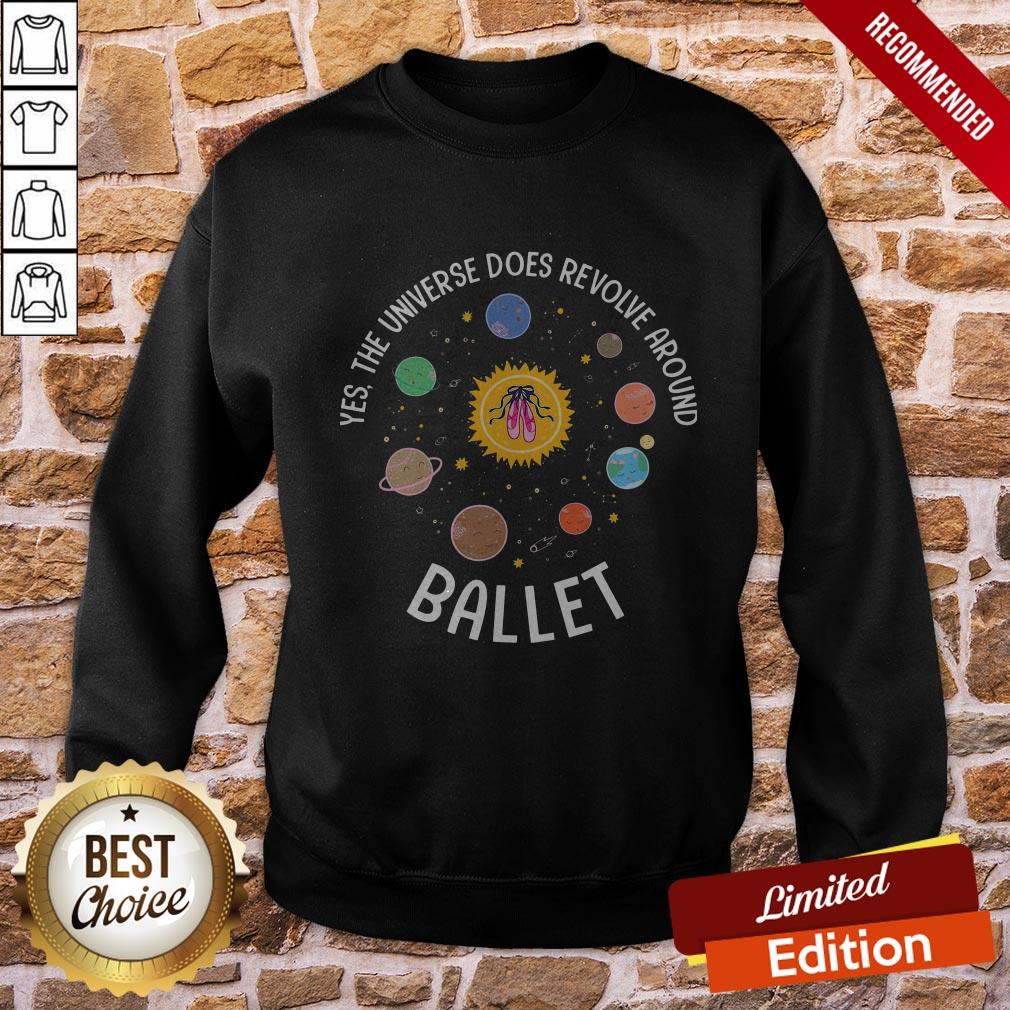 Yes The Universe Does Revolve Around Ballet Shirt