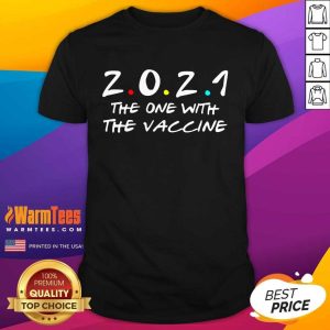 Nice 2021 The One With The Vaccine Shirt