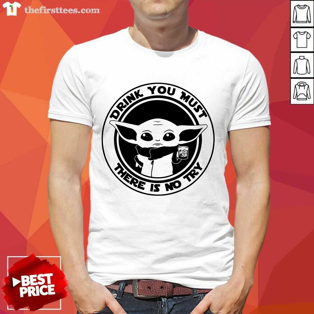 Yoda Drink You Must There Is No Try Shirt