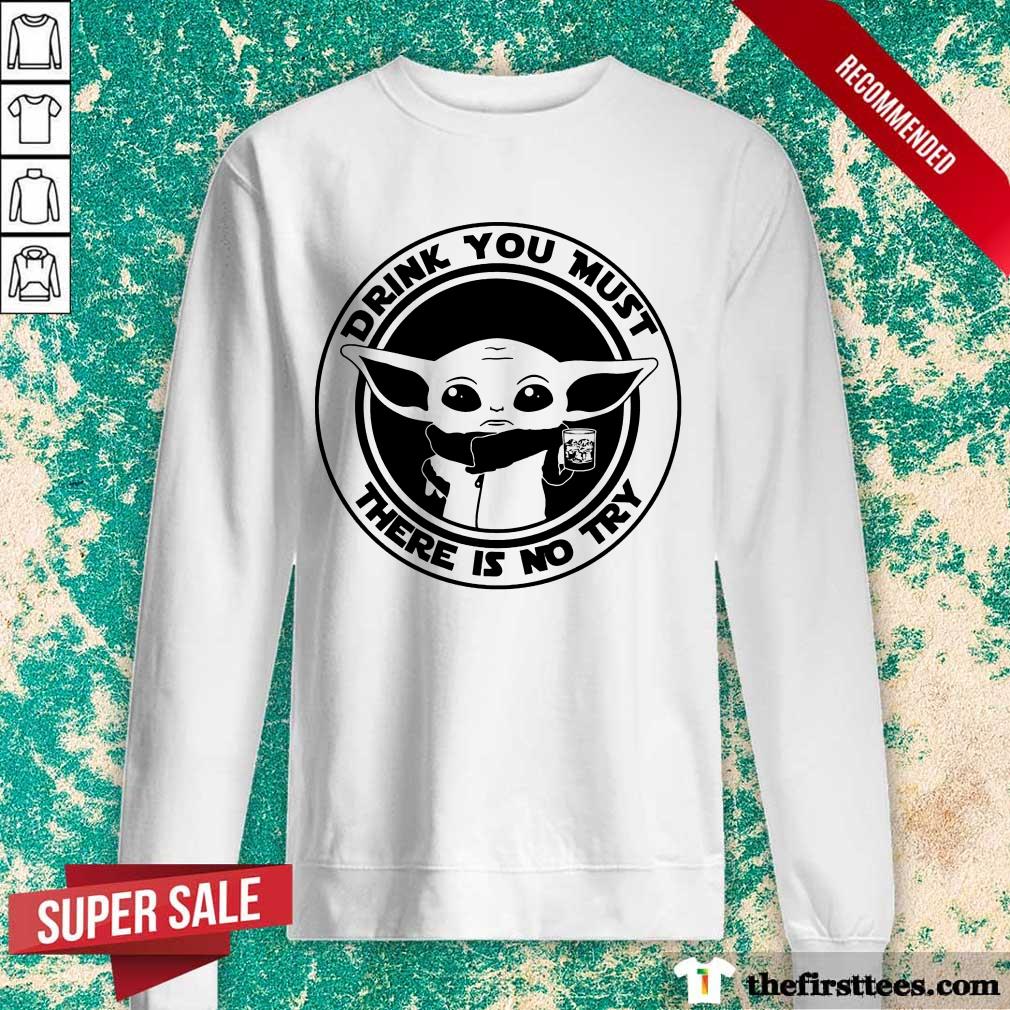 Yoda Drink You Must There Is No Try Shirt