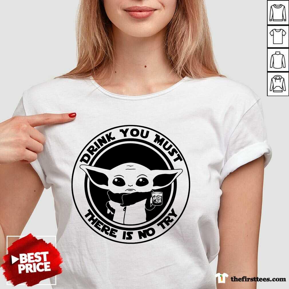 Yoda Drink You Must There Is No Try Shirt