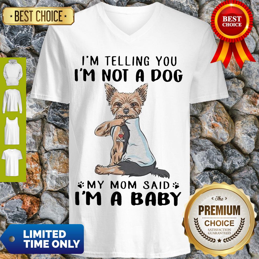 Yorkie Dog Im Telling You Im Not A Dog My Mom Said Im A Baby Shirt
