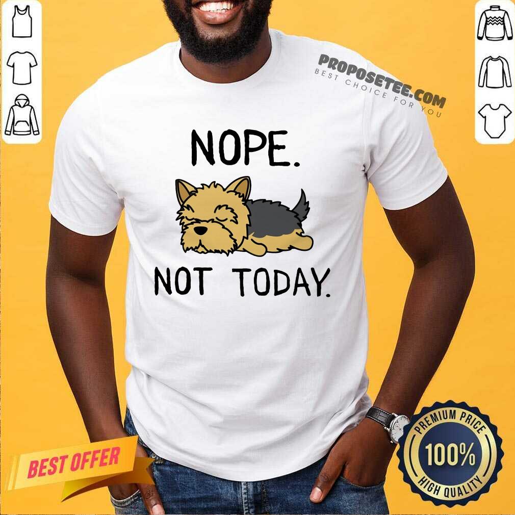 Yorkshire Terrier Nope Not Today Shirt