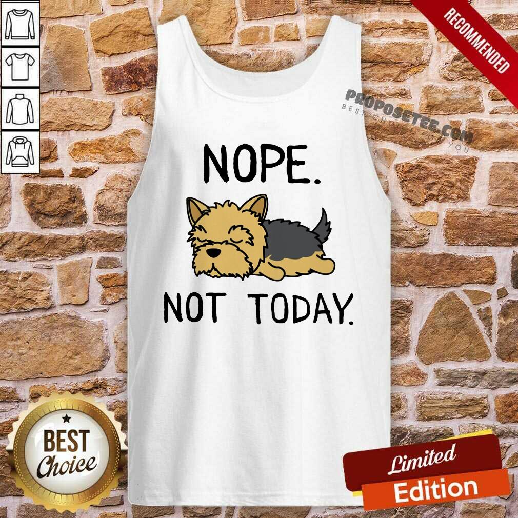 Yorkshire Terrier Nope Not Today Shirt