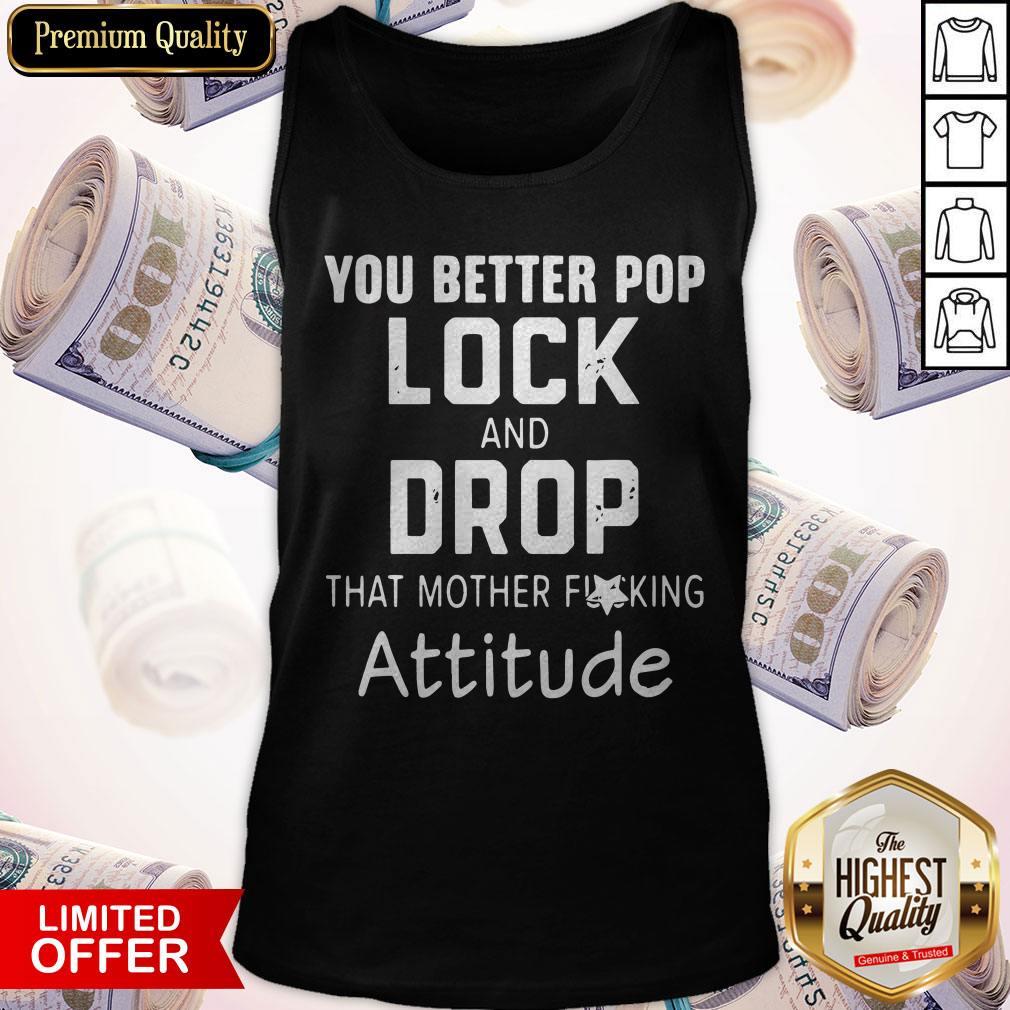 You Better Pop Lock And Drop That Mother Fucking Attitude Shirt