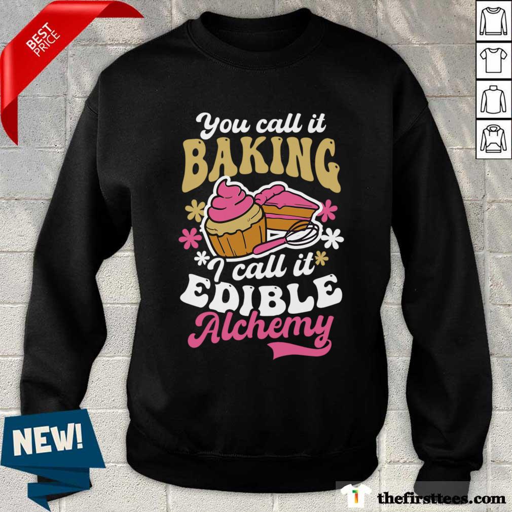 You Call It Baking I Call It Edible Alchemy Shirt