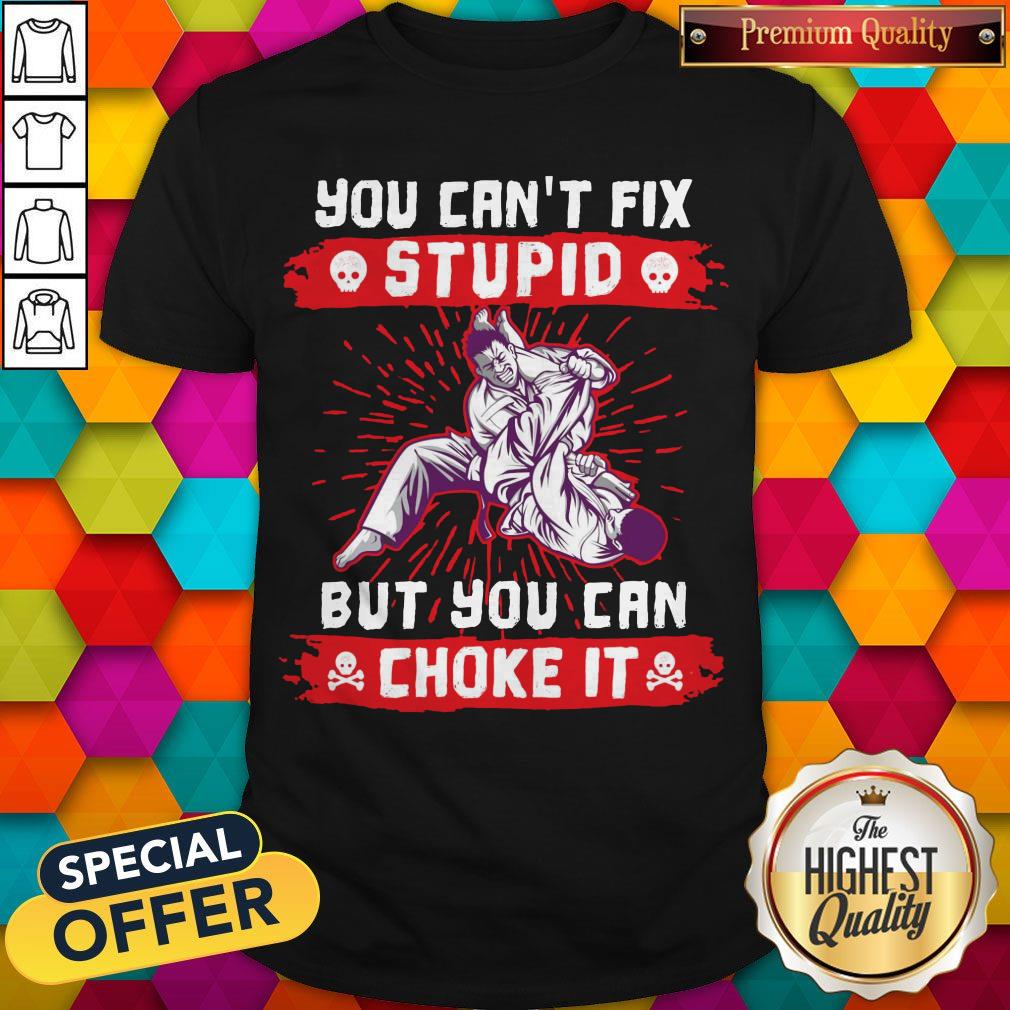 You Can’t Fix Stupid But You Can Choke It Shirt