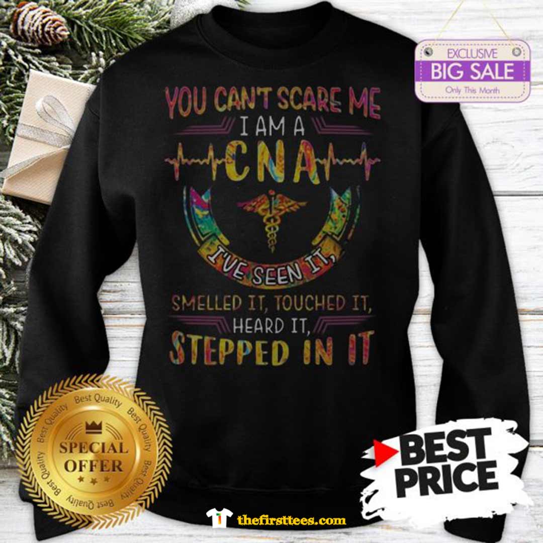 You Can’t Scare Me I m A CNA I’ve Seen It Smelled It Touched It Funny Shirt