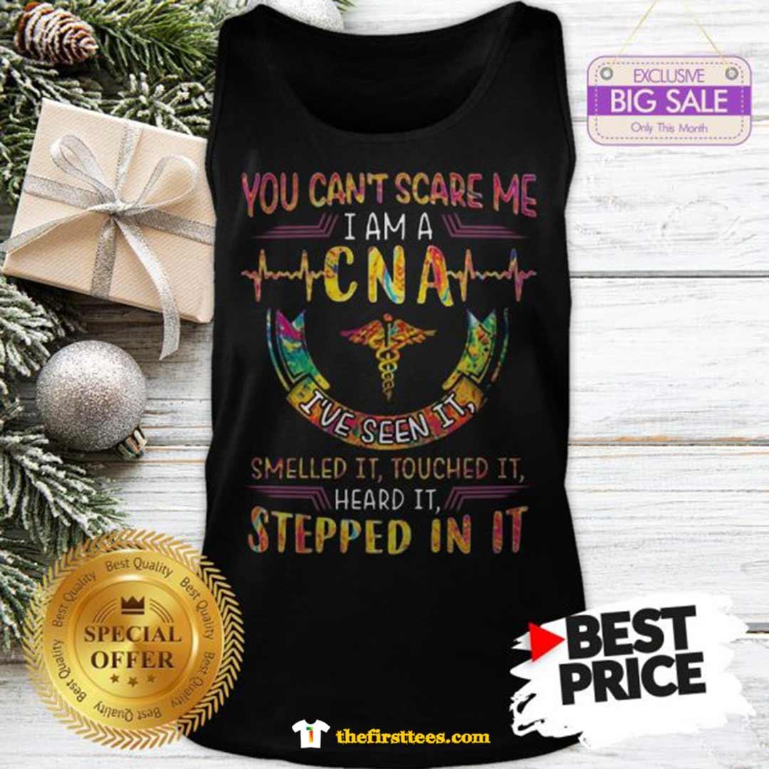You Can’t Scare Me I m A CNA I’ve Seen It Smelled It Touched It Funny Shirt