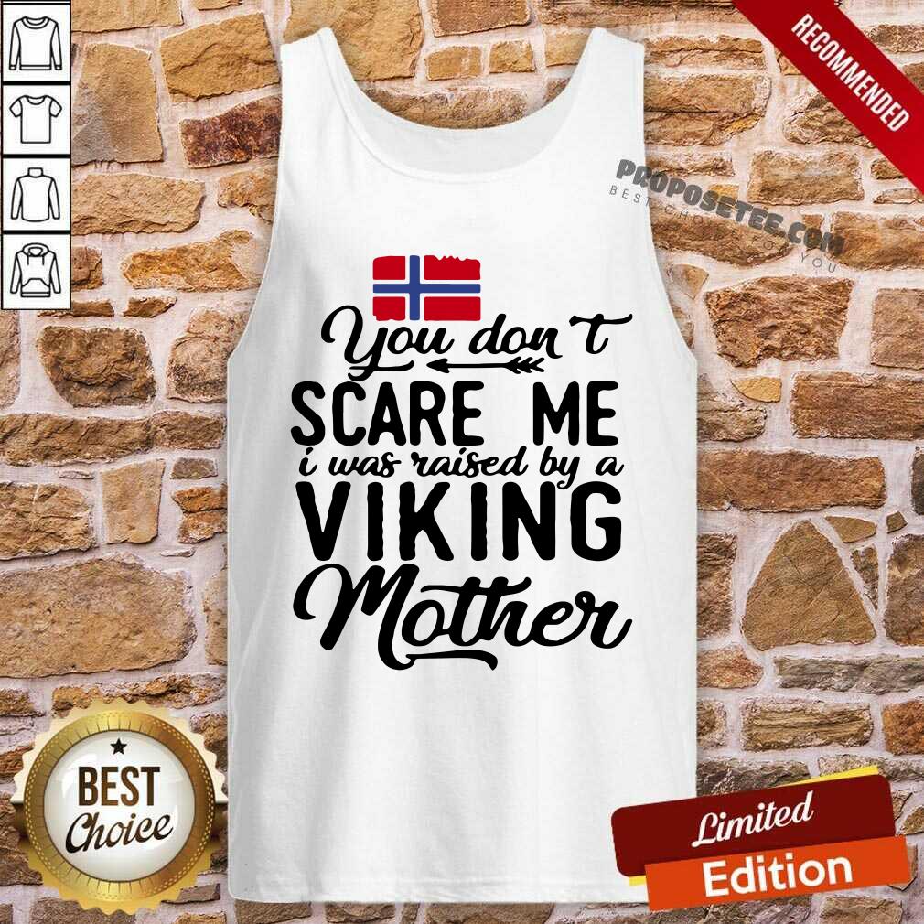 You Dont Scare Me I Was Raised By A Viking Mother Norwegian Flag Shirt