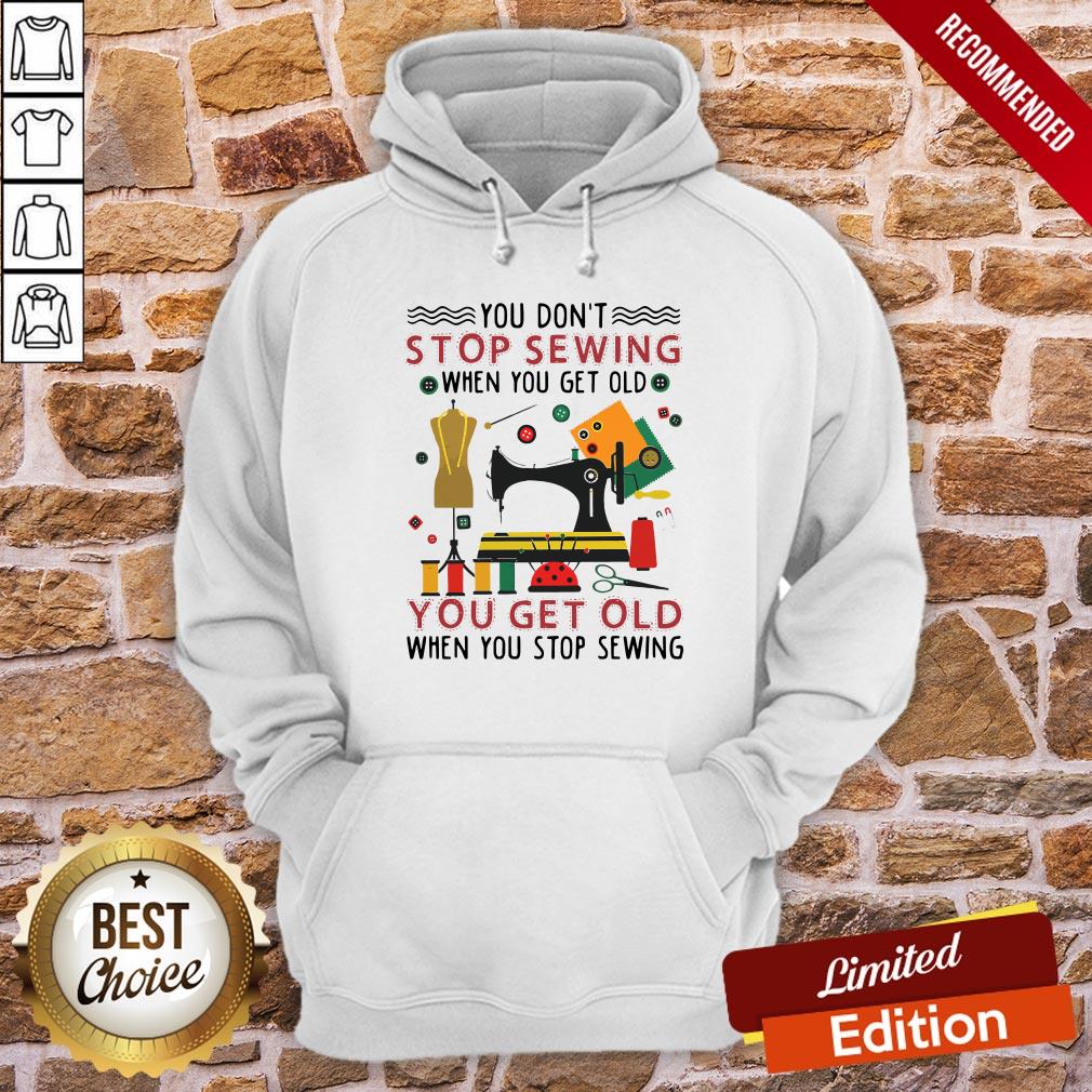 You Don’t Stop Sewing When You Get Old You Get Old Shirt