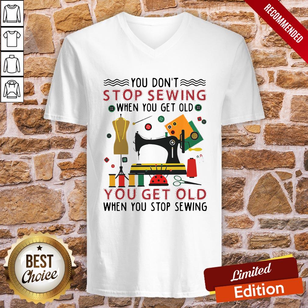 You Don’t Stop Sewing When You Get Old You Get Old Shirt