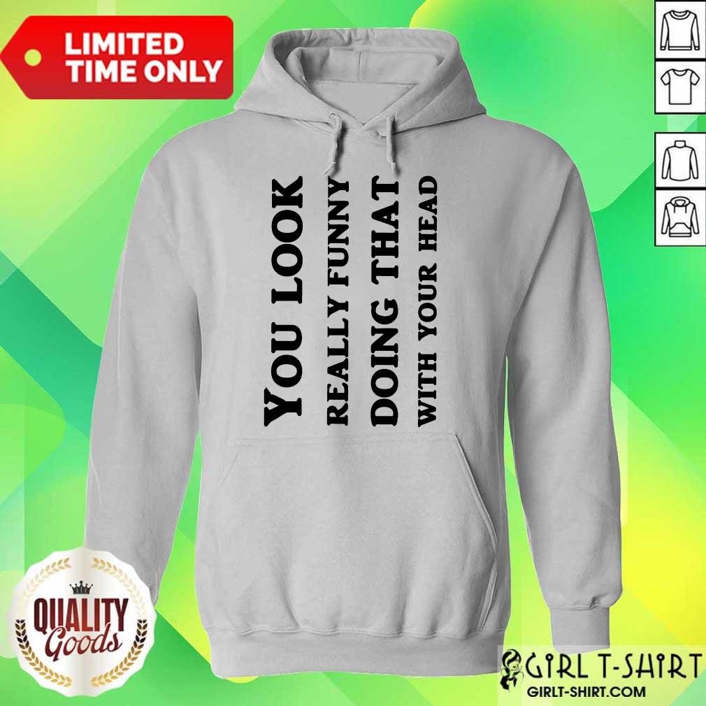 You Look Really Funny Shirt