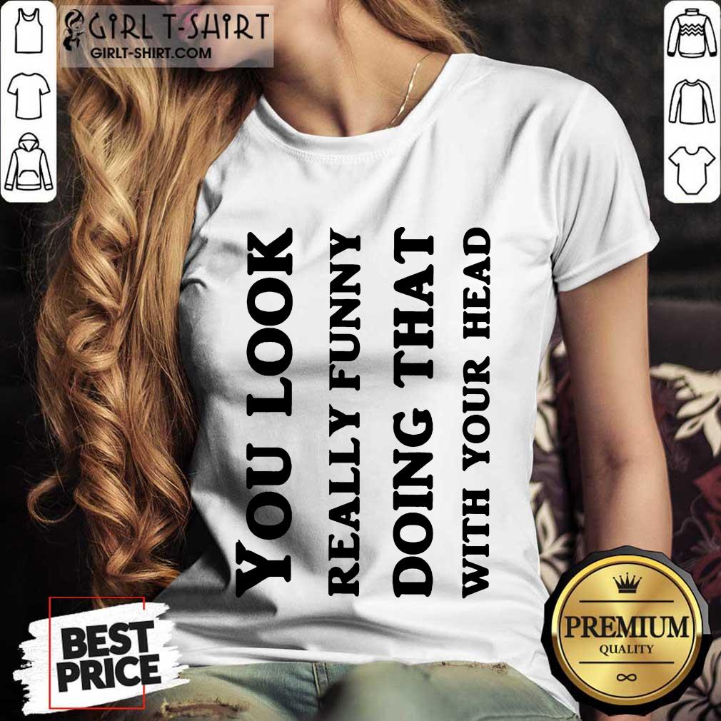 You Look Really Funny Shirt