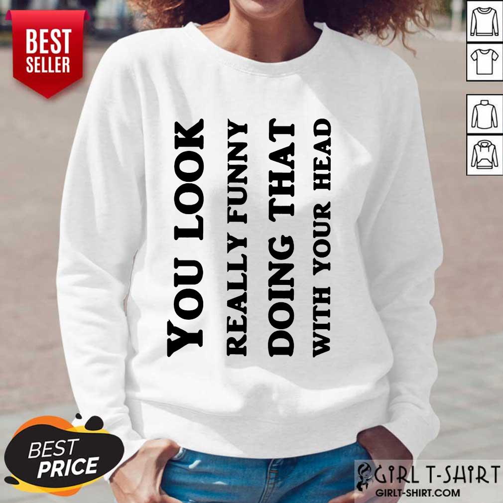 You Look Really Funny Shirt