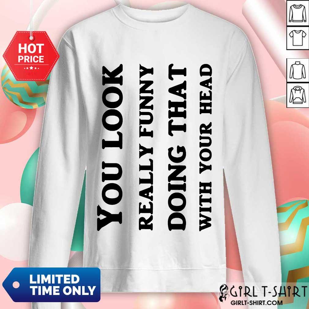 You Look Really Funny Shirt