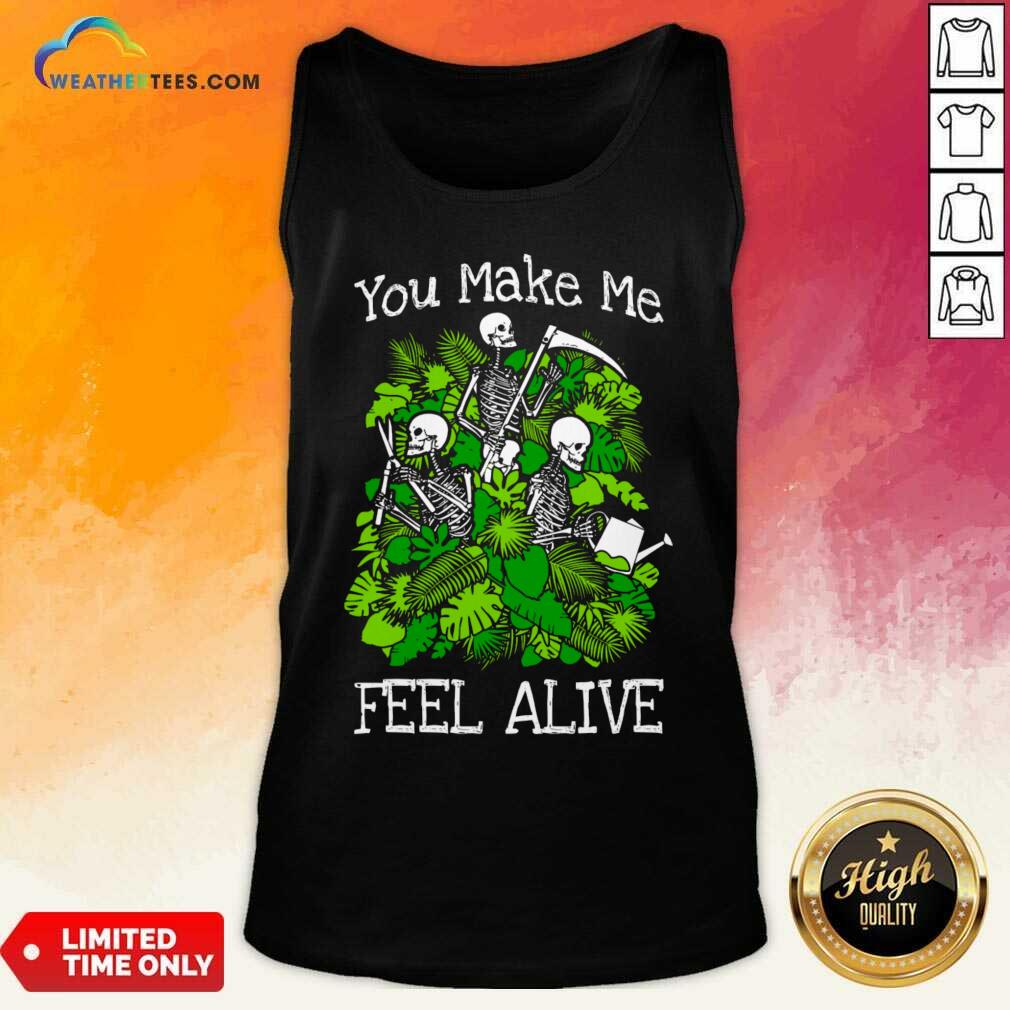 You Make Me Feel Alive Plant Lover Skeleton Goth Gardener Shirt