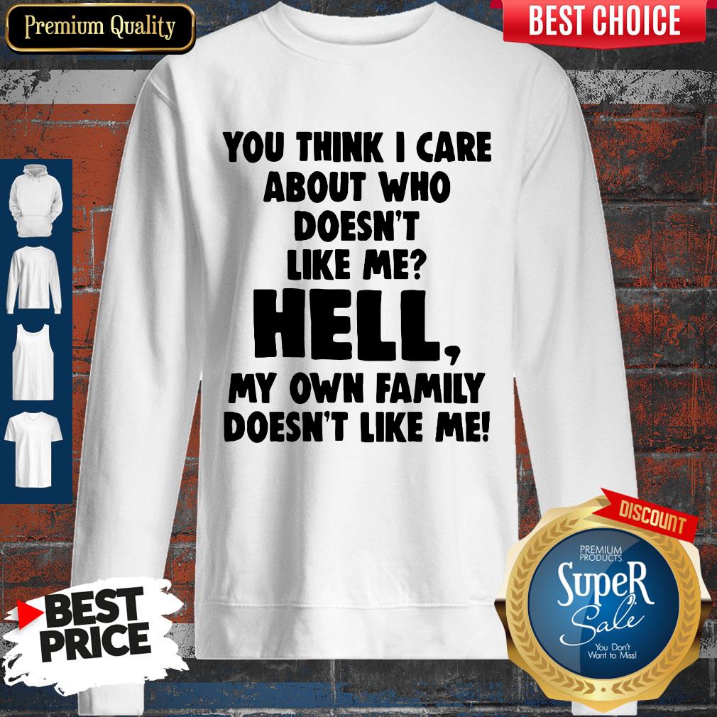 You Think I Care About Who Doesn't Like Me Shirt