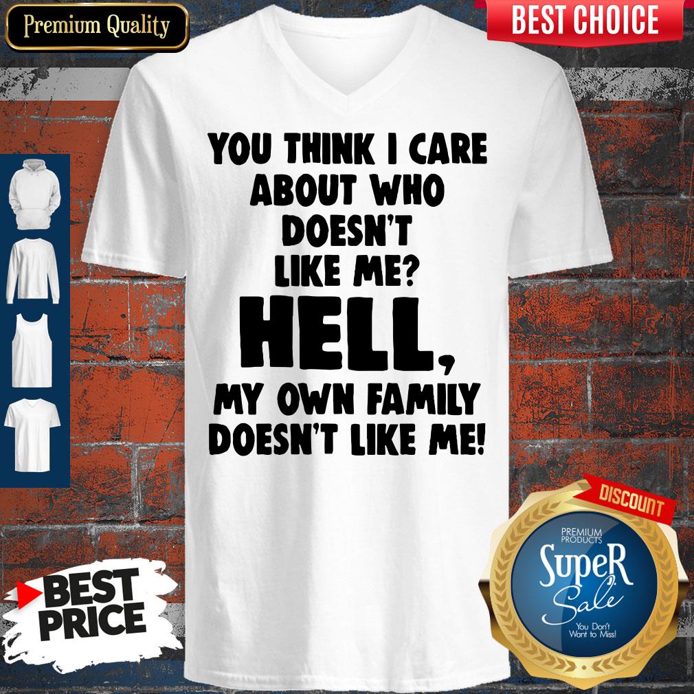 You Think I Care About Who Doesn't Like Me Shirt