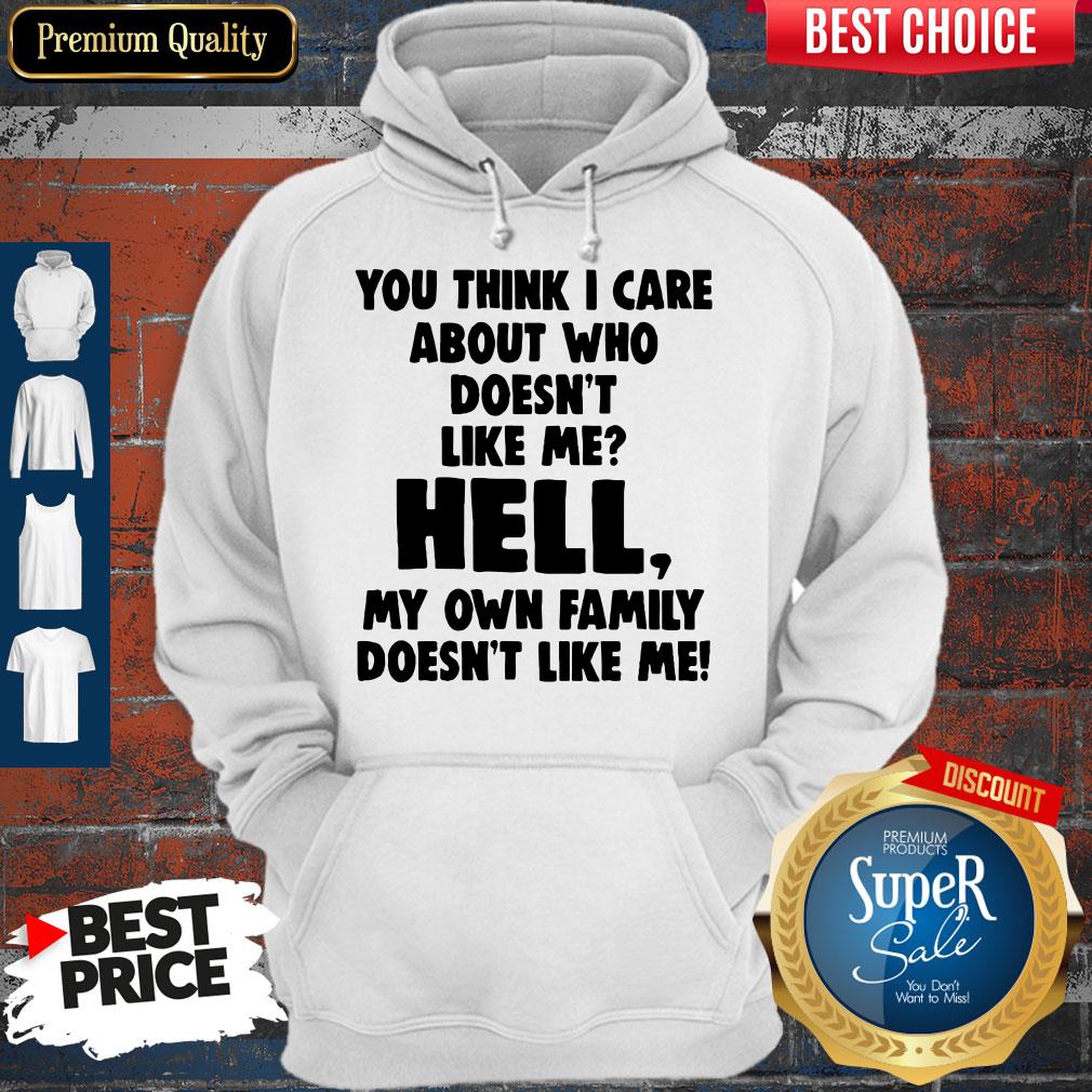 You Think I Care About Who Doesn't Like Me Shirt
