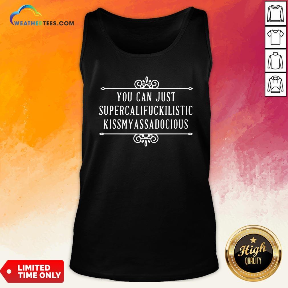 Official You Can Just Supercalifuckilistic Kiss My Ass A Docious Shirt