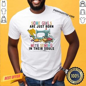 Awesome Some Girls Are Just Born With Sewing In Their Souls Shirt