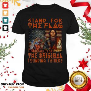 Hot Stand For The Flag Kneel For The Original Founding Fathers American Flag Shirt