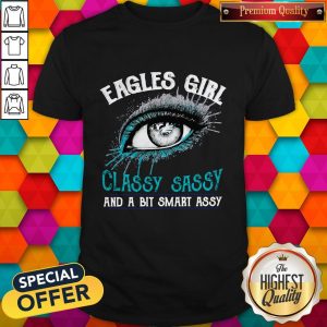 Nice Eagles Girl Classy Sassy And A Bit Smart Assy Shirt