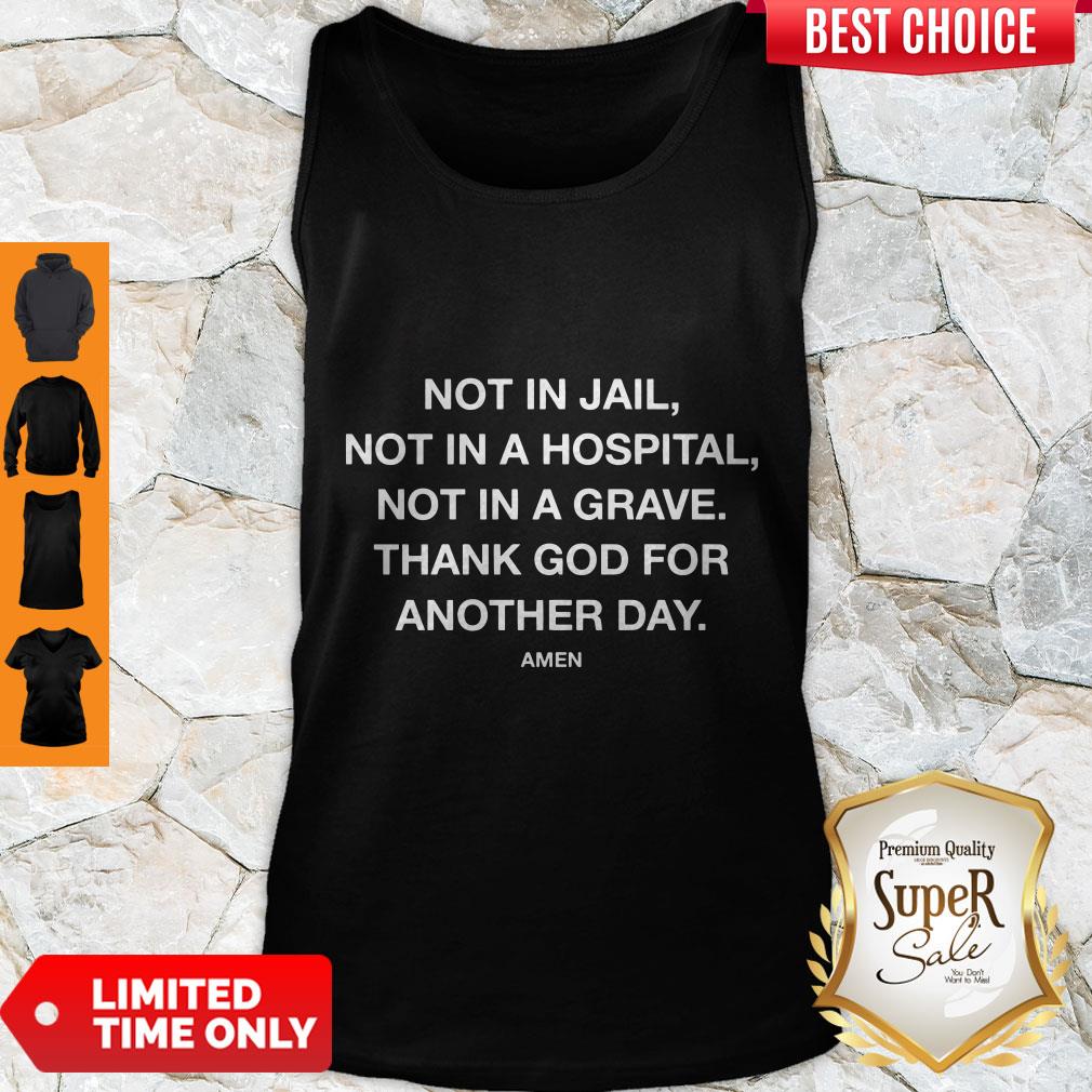 Top Not In Jail Not In A Hospital Not In A Grave Shirt